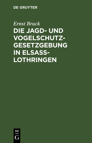 ISBN 9783111108278: Die Jagd- und Vogelschutz-Gesetzgebung in Elsaß-Lothringen