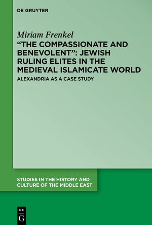 ISBN 9783111110677: “The Compassionate and Benevolent”: Jewish Ruling Elites in the Medieval Islamicate World - Alexandria as a Case Study