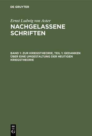 ISBN 9783111165592: Ernst Ludwig von Aster: Nachgelassene Schriften / Zur Kriegstheorie, Teil 1: Gedanken über eine Umgestaltung der heutigen Kriegstheorie