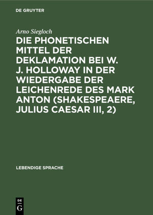 ISBN 9783111167831: Die phonetischen Mittel der Deklamation bei W. J. Holloway in der Wiedergabe der Leichenrede des Mark Anton (Shakespeaere, Julius Caesar III, 2)