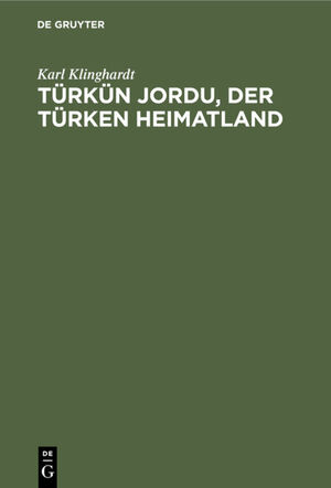 ISBN 9783111172644: Türkün Jordu, der Türken Heimatland - Eine geographisch-politische Landesschilderung