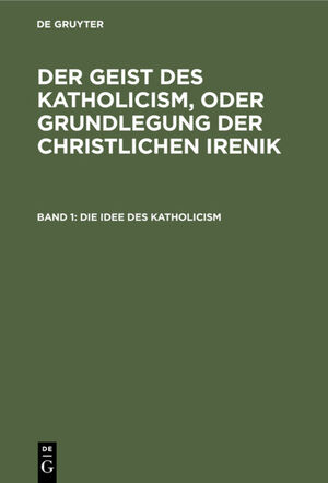 ISBN 9783111180298: Leopold Schmid: Der Geist des Katholicism, oder Grundlegung der christlichen Irenik / Die Idee des Katholicism - Oder Grundriß der speculativen Theologie