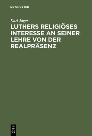 ISBN 9783111180700: Luthers religiöses Interesse an seiner Lehre von der Realpräsenz - Eine historisch-dogmatische Studie