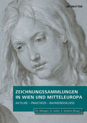 neues Buch – Christof Metzger – Zeichnungssammlungen in Wien und Mitteleuropa | Akteure - Praktiken - Rahmendiskurse | Christof Metzger (u. a.) | Buch | Sammler, Sammlungen, Sammlungskulturen in Wien und Mitteleuropa | VIII | 2024