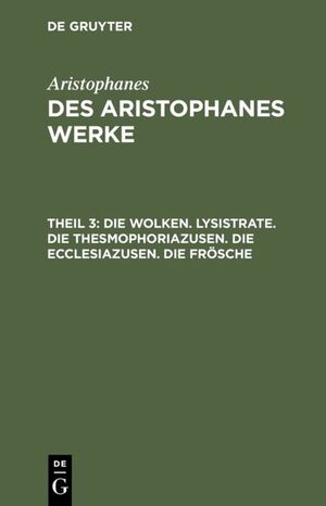 ISBN 9783111198613: Die Wolken. Lysistrate. Die Thesmophoriazusen. Die Ecclesiazusen. Die Frösche