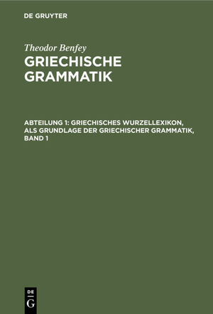 ISBN 9783111206387: Theodor Benfey: Griechische Grammatik / Griechisches Wurzellexikon, als Grundlage der griechischer Grammatik, Band 1