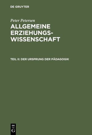 ISBN 9783111206714: Peter Petersen: Allgemeine Erziehungswissenschaft / Der Ursprung der Pädagogik