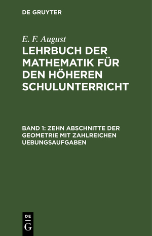 ISBN 9783111207513: E. F. August: Lehrbuch der Mathematik für den höheren Schulunterricht / Zehn Abschnitte der Geometrie mit zahlreichen Uebungsaufgaben