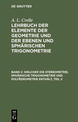 ISBN 9783111248639: A. L. Crelle: Lehrbuch der Elemente der Geometrie und der ebenen... / Welcher die Stereometrie, sphärische Trigonometrie und Polyëdrometrie enthält, Teil 2