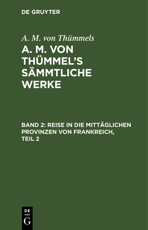 ISBN 9783111249698: A. M. von Thümmels: A. M. von Thümmel’s Sämmtliche Werke / Reise in die mittäglichen Provinzen von Frankreich, Teil 2