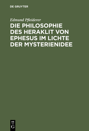 ISBN 9783111262178: Die Philosophie des Heraklit von Ephesus im Lichte der Mysterienidee - Nebst einem Anhang über heraklitische Einflüsse im alttestamentlichen Kohelet und besonders im Buche der Weisheit, sowie in der ersten christlichen Literatur