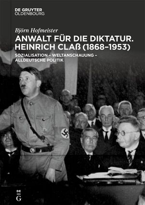 ISBN 9783111340746: Anwalt für die Diktatur - Heinrich Claß (1868–1953). Sozialisation - Weltanschauung - alldeutsche Politik