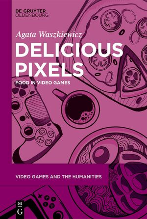 ISBN 9783111353081: Delicious Pixels - Food in Video Games