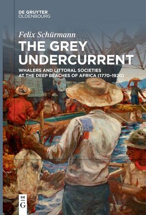 ISBN 9783111621739: The Grey Undercurrent – Whalers and Littoral Societies at the Deep Beaches of Africa (1770–1920)