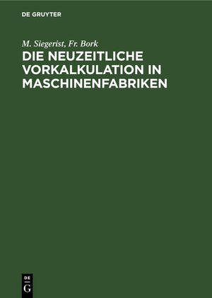 ISBN 9783112338377: Die neuzeitliche Vorkalkulation in Maschinenfabriken - Handbuch zur Berechnung der Bearbeitungszeiten an Werkzeugmaschinen, für den Gebrauch in der Praxis und an technischen Lehranstalten