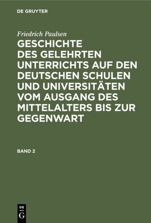 ISBN 9783112347171: Friedrich Paulsen: Geschichte des gelehrten Unterrichts auf den deutschen... / Friedrich Paulsen: Geschichte des gelehrten Unterrichts auf den deutschen.... Band 2