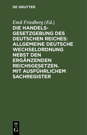 ISBN 9783112396339: Die Handelsgesetzgebung des Deutschen Reiches: Allgemeine Deutsche Wechselordnung nebst den ergänzenden Reichsgesetzen. Mit ausführlichem Sachregister