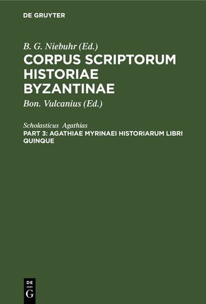 ISBN 9783112408674: Corpus scriptorum historiae Byzantinae / Agathiae Myrinaei Historiarum libri quinque - Accedunt Agathiae Epigrammata