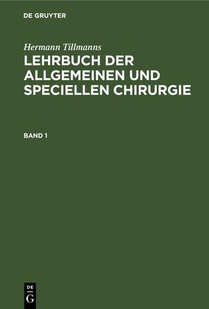 ISBN 9783112423417: Hermann Tillmanns: Lehrbuch der allgemeinen und speciellen Chirurgie / Lehrbuch der allgemeinen Chirurgie - Allgemeine Operations- und Verband-Technik. Allgemeine Pathologie und Therapie; LBASC-B, Band 1