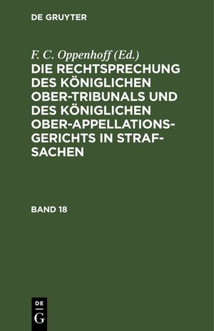 neues Buch – F. C. Oppenhoff – Die Rechtsprechung des Königlichen Ober-Tribunals und des Königlichen Ober-Appellations-Gerichts in Straf-Sachen. Band 18