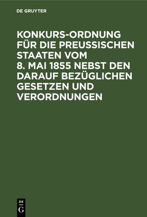 ISBN 9783112426333: Konkurs-Ordnung für die Preußischen Staaten vom 8. Mai 1855 nebst den darauf bezüglichen Gesetzen und Verordnungen