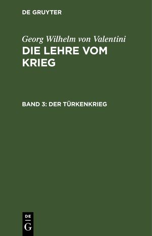 ISBN 9783112438954: Georg Wilhelm von Valentini: Die Lehre vom Krieg / Der Türkenkrieg