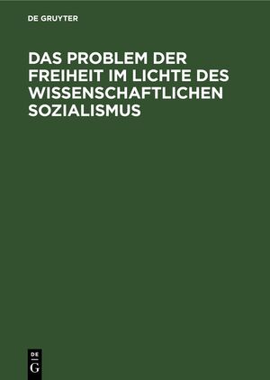 ISBN 9783112619995: Das Problem der Freiheit im Lichte des Wissenschaftlichen Sozialismus – Konferenz der Sektion Philosophie der Deutschen Akademie der Wissenschaften zu Berlin 8.–10. März 1956. Protokoll