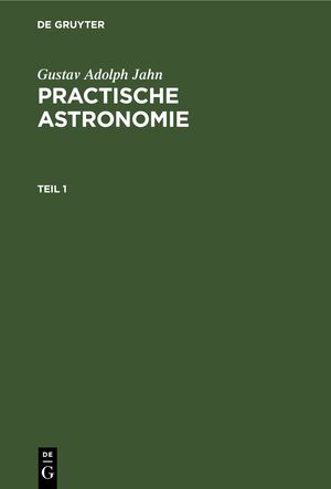 ISBN 9783112636213: Gustav Adolph Jahn: Practische Astronomie / Gustav Adolph Jahn: Practische Astronomie. Teil 1