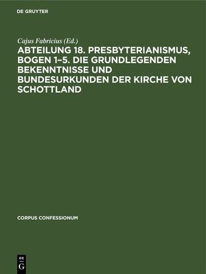 ISBN 9783112675212: Abteilung 18. Presbyterianismus, Bogen 1–5. Die Grundlegenden Bekenntnisse und Bundesurkunden der Kirche von Schottland