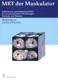 Martin Beese (Herausgeber), Gerhard Winkler (Herausgeber) - MRT der Muskulatur. Indikationen und Bildinterpretation bei neuromuskulren Erkrankungen, Traumata und Tumoren