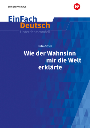 ISBN 9783141080056: EinFach Deutsch Unterrichtsmodelle – Dita Zipfel: Wie der Wahnsinn mir die Welt erklärte Klassen 6 - 8