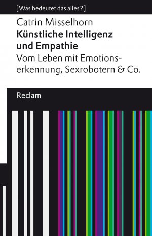 ISBN 9783150113448: Künstliche Intelligenz und Empathie. Vom Leben mit Emotionserkennung, Sexrobotern & Co – [Was bedeutet das alles?]