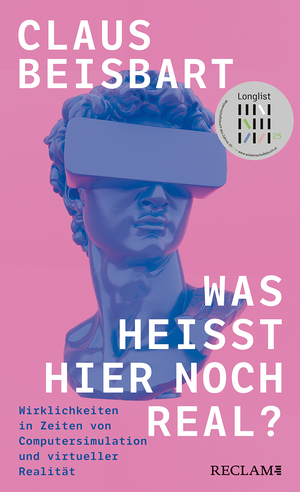 ISBN 9783150114728: Was heißt hier noch real? - Wirklichkeiten in Zeiten von Computersimulation und virtueller Realität – Auf der Longlist zum »Wissenschaftsbuch des Jahres 2025«