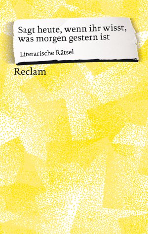 ISBN 9783150141618: Sagt heute, wenn ihr wisst, was morgen gestern ist | Literarische Rätsel | Taschenbuch | Reclam Universal-Bibliothek | 127 S. | Deutsch | 2021 | Reclam, Philipp | EAN 9783150141618