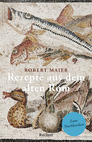 ISBN 9783150143797: Rezepte aus dem alten Rom. Zum Nachkochen! - Maier, Robert – Köstlichkeiten aus der Antike – 14379