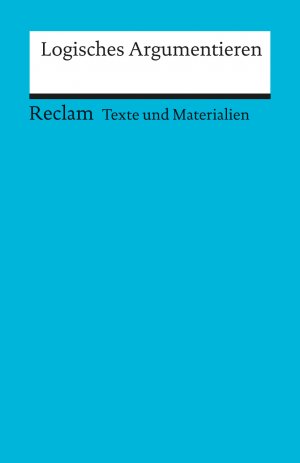 ISBN 9783150150566: Logisches Argumentieren. Texte und Materialien für den Unterricht – Weimer, Wolfgang – Erläuterungen; Unterrichtsmaterial; Vorbereitung – 15056