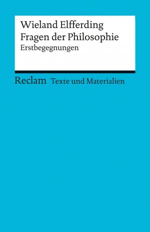 ISBN 9783150150719: Fragen der Philosophie. Erstbegegnungen (Texte und Materialien für den Unterricht) - Elfferding, Wieland – Erläuterungen; Unterrichtsmaterial; Vorbereitung