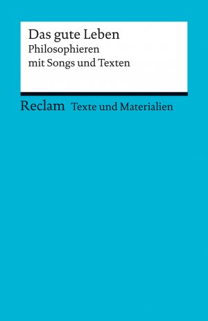 ISBN 9783150150863: Das gute Leben. Philosophieren mit Songs und Texten. Fuer die Sekundarstufe II. Texte und Materialien fuer den Unterricht