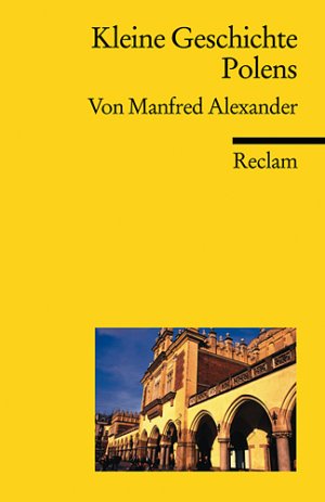 ISBN 9783150170601: Kleine Geschichte Polens – Alexander, Manfred – von der Zeit der Piasten bis heute: eine Reise durch die Epochen – Aktualis. u. erw. Ausg.