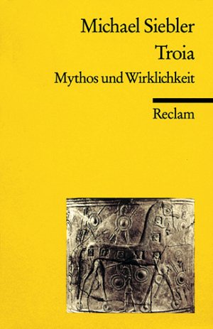 ISBN 9783150181300: Troia. Mythos und Wirklichkeit - Siebler, Michael – zwischen Archäologie und griechischen Epen