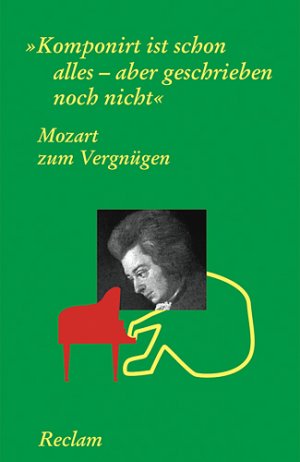 ISBN 9783150183694: Komponirt ist schon alles - aber geschrieben noch nicht - Mozart zum Vergnügen