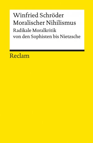 ISBN 9783150183823: Moralischer Nihilismus. Radikale Moralkritik von den Sophisten bis Nietzsche – Schröder, Winfried – Logik und Ethik – 18382