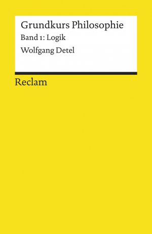 ISBN 9783150184684: Grundkurs Philosophie / Logik. Band 1: Logik – Detel, Wolfgang – Logik und Ethik – 18468