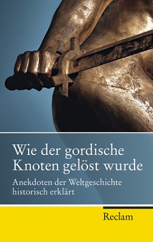 ISBN 9783150202272: Wie der gordische Knoten gelöst wurde – Anekdoten der Weltgeschichte, historisch erklärt