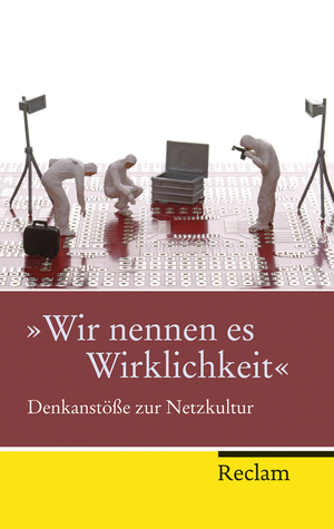 ISBN 9783150203576: »Wir nennen es Wirklichkeit« - Denkanstöße zur Netzkultur