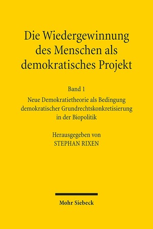 ISBN 9783161533631: Die Wiedergewinnung des Menschen als demokratisches Projekt - Band 1: Neue Demokratietheorie als Bedingung demokratischer Grundrechtskonkretisierung in der Biopolitik