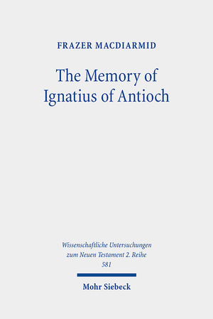 ISBN 9783161614996: The Memory of Ignatius of Antioch - The Martyr as a Locus of Christian Identity, Remembering and Remembered