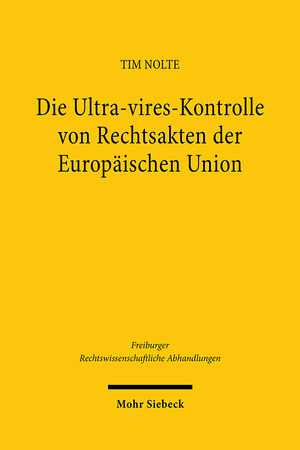 ISBN 9783161626012: Die Ultra-vires-Kontrolle von Rechtsakten der Europäischen Union - Grundlagen, Dogmatik und Entwicklungsmöglichkeiten