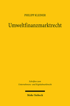 ISBN 9783161627064: Umweltfinanzmarktrecht | Standortbestimmung und Regulierung der Nachhaltigkeitswende an den Finanzmärkten | Philipp Kleiner | Taschenbuch | Schriften zum Unternehmens- und Kapitalmarktrecht | XXXV