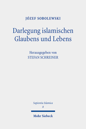 neues Buch – Józef Sobolewski – Darlegung islamischen Glaubens und Lebens / Eine Anleitung zu religiöser Unterweisung / Józef Sobolewski / Buch / Sapientia Islamica / XI / Deutsch / 2024 / Mohr Siebeck / EAN 9783161635113